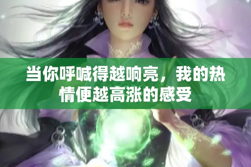 当你呼喊得越响亮，我的热情便越高涨的感受