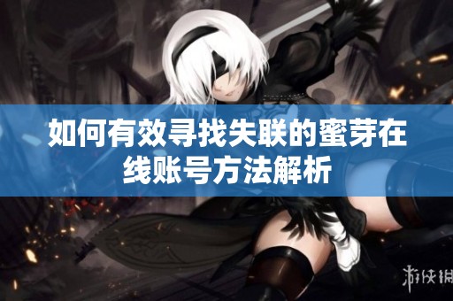 如何有效寻找失联的蜜芽在线账号方法解析