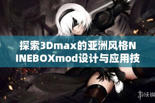 探索3Dmax的亚洲风格NINEBOXmod设计与应用技巧