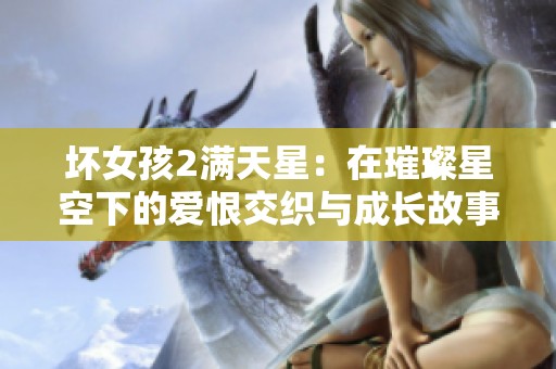 坏女孩2满天星：在璀璨星空下的爱恨交织与成长故事