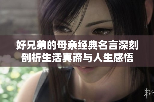 好兄弟的母亲经典名言深刻剖析生活真谛与人生感悟