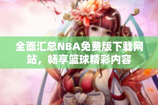 全面汇总NBA免费版下载网站，畅享篮球精彩内容