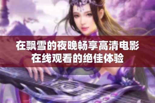在飘雪的夜晚畅享高清电影在线观看的绝佳体验