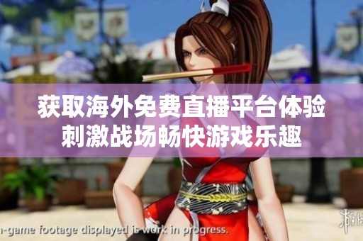 获取海外免费直播平台体验刺激战场畅快游戏乐趣
