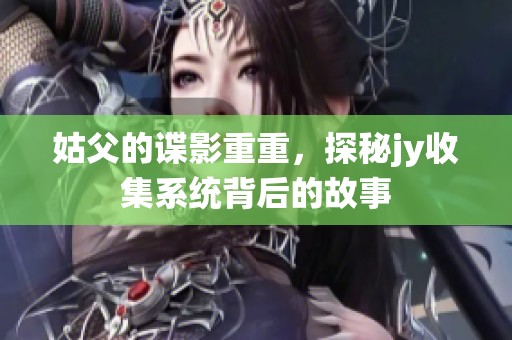 姑父的谍影重重，探秘jy收集系统背后的故事