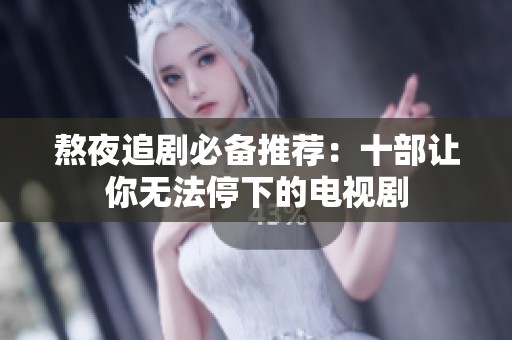 熬夜追剧必备推荐：十部让你无法停下的电视剧