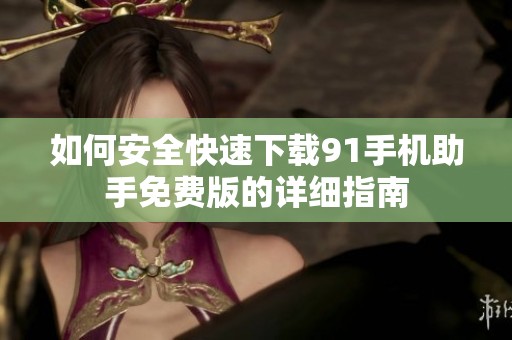 如何安全快速下载91手机助手免费版的详细指南