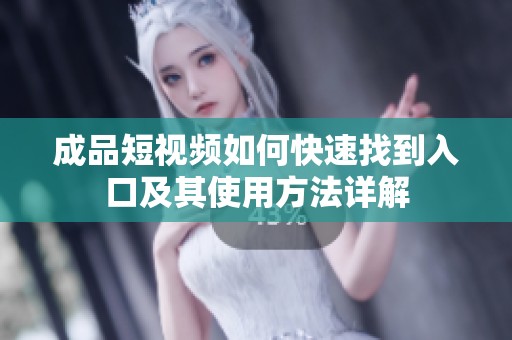 成品短视频如何快速找到入口及其使用方法详解