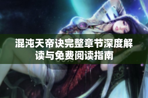 混沌天帝诀完整章节深度解读与免费阅读指南