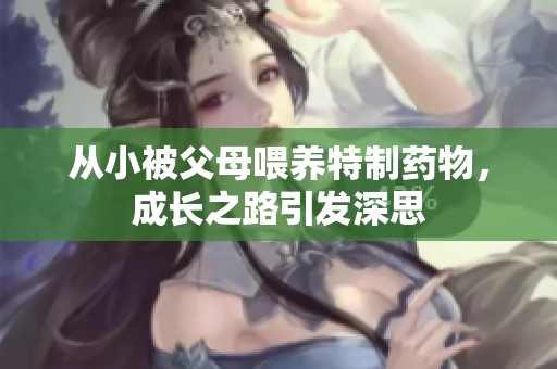 从小被父母喂养特制药物，成长之路引发深思
