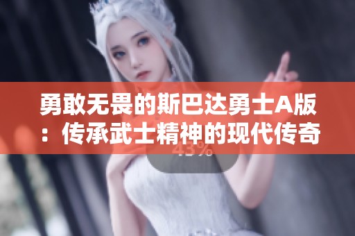 勇敢无畏的斯巴达勇士A版：传承武士精神的现代传奇