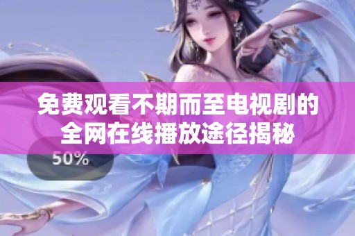免费观看不期而至电视剧的全网在线播放途径揭秘