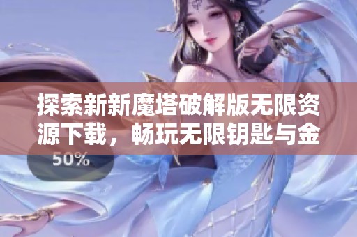 探索新新魔塔破解版无限资源下载，畅玩无限钥匙与金币策略游戏