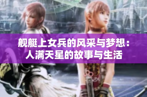 舰艇上女兵的风采与梦想：人满天星的故事与生活