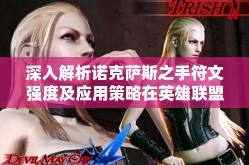 深入解析诺克萨斯之手符文强度及应用策略在英雄联盟中的优势