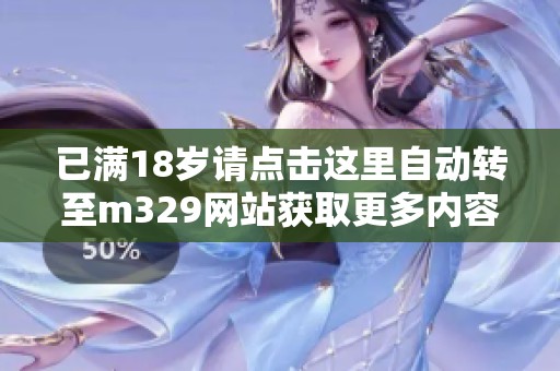 已满18岁请点击这里自动转至m329网站获取更多内容