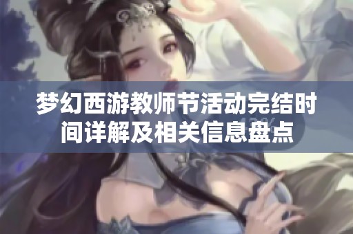 梦幻西游教师节活动完结时间详解及相关信息盘点