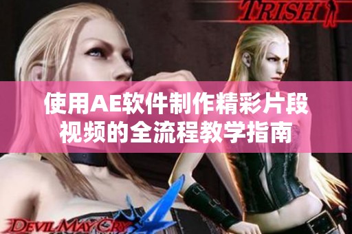 使用AE软件制作精彩片段视频的全流程教学指南