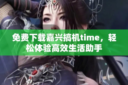 免费下载嘉兴搞机time，轻松体验高效生活助手