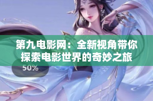 第九电影网：全新视角带你探索电影世界的奇妙之旅