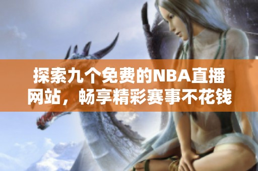 探索九个免费的NBA直播网站，畅享精彩赛事不花钱