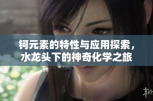 钶元素的特性与应用探索，水龙头下的神奇化学之旅