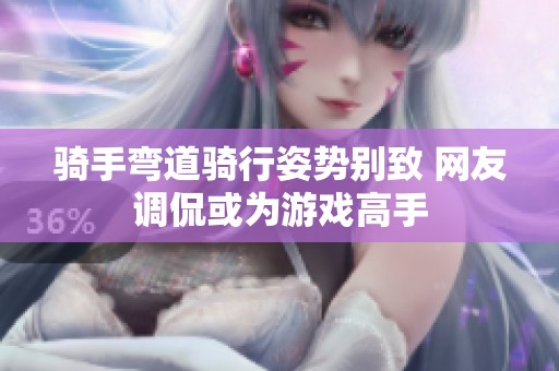 骑手弯道骑行姿势别致 网友调侃或为游戏高手