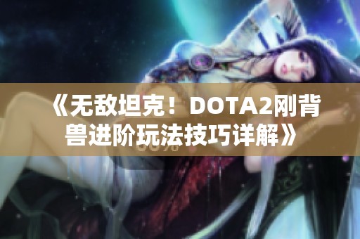 《无敌坦克！DOTA2刚背兽进阶玩法技巧详解》
