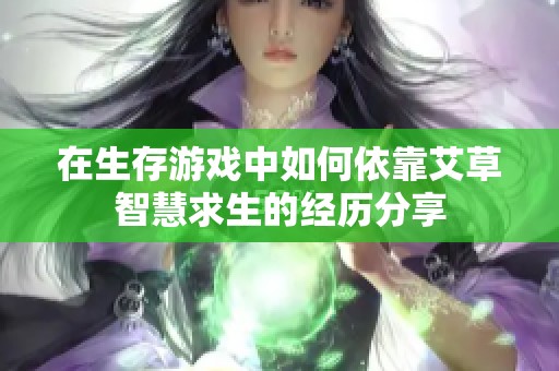 在生存游戏中如何依靠艾草智慧求生的经历分享