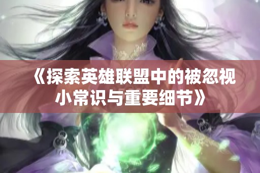 《探索英雄联盟中的被忽视小常识与重要细节》