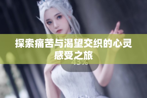 探索痛苦与渴望交织的心灵感受之旅