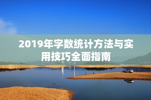 2019年字数统计方法与实用技巧全面指南