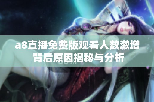 a8直播免费版观看人数激增 背后原因揭秘与分析