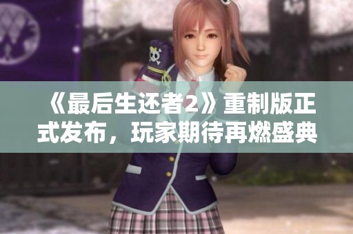 《最后生还者2》重制版正式发布，玩家期待再燃盛典之旅