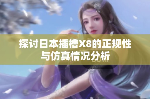 探讨日本插槽X8的正规性与仿真情况分析