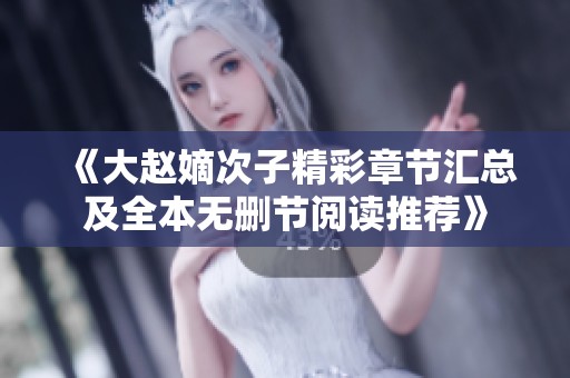 《大赵嫡次子精彩章节汇总及全本无删节阅读推荐》