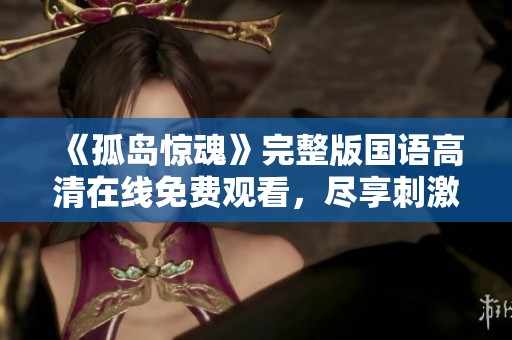 《孤岛惊魂》完整版国语高清在线免费观看，尽享刺激体验