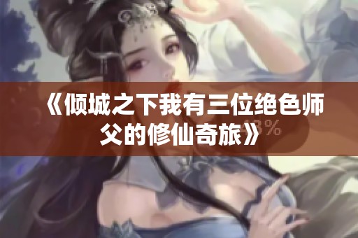 《倾城之下我有三位绝色师父的修仙奇旅》