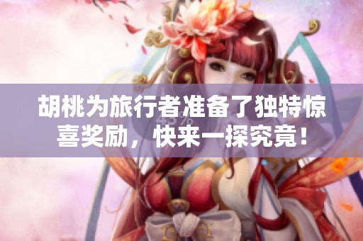 胡桃为旅行者准备了独特惊喜奖励，快来一探究竟！