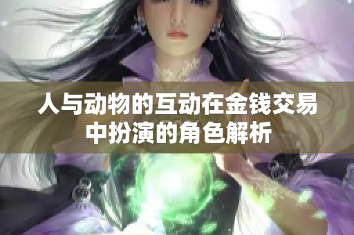 人与动物的互动在金钱交易中扮演的角色解析