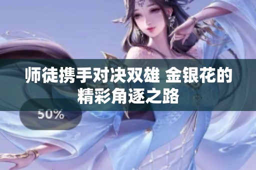 师徒携手对决双雄 金银花的精彩角逐之路