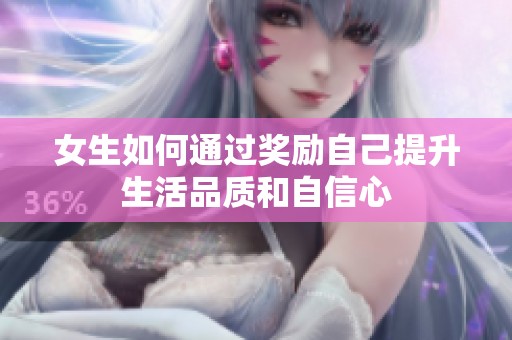 女生如何通过奖励自己提升生活品质和自信心