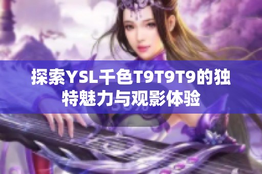 探索YSL千色T9T9T9的独特魅力与观影体验