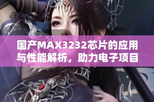 国产MAX3232芯片的应用与性能解析，助力电子项目成功