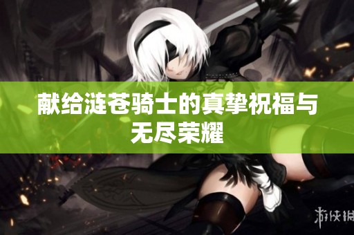 献给涟苍骑士的真挚祝福与无尽荣耀
