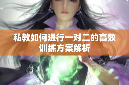 私教如何进行一对二的高效训练方案解析