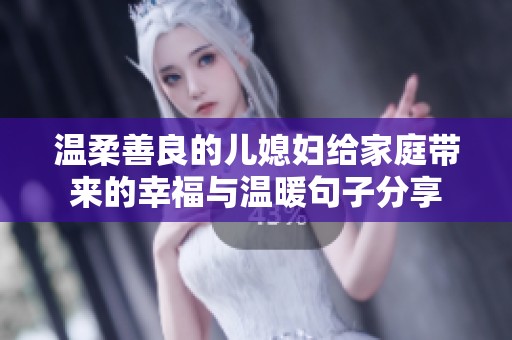 温柔善良的儿媳妇给家庭带来的幸福与温暖句子分享