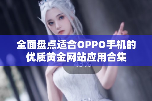 全面盘点适合OPPO手机的优质黄金网站应用合集