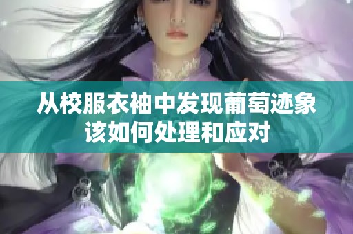 从校服衣袖中发现葡萄迹象该如何处理和应对