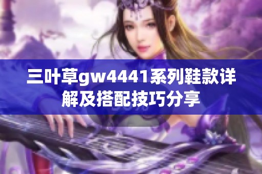 三叶草gw4441系列鞋款详解及搭配技巧分享